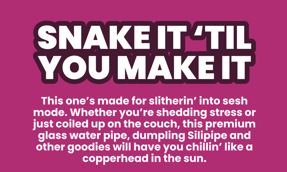 SNAKE IT 'TIL YOU MAKE IT