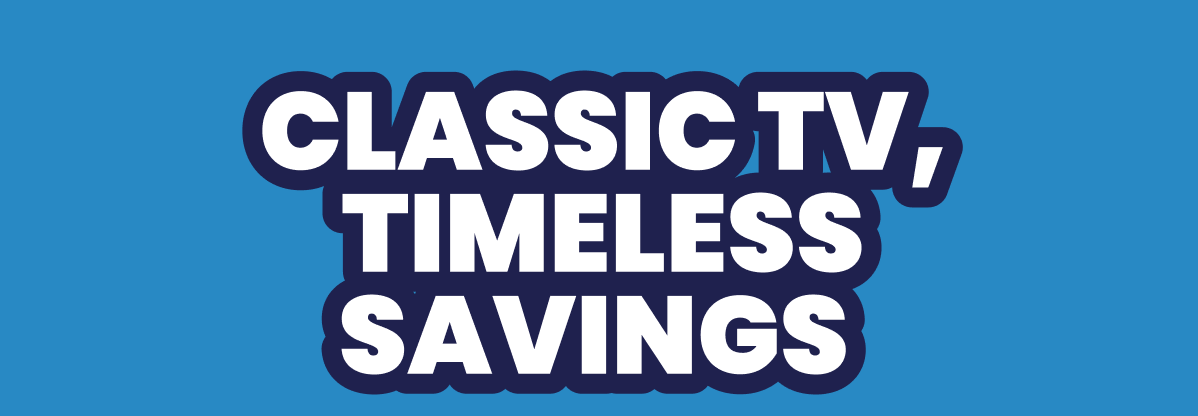 CLASSIC TV, TIMELESS SAVINGS 