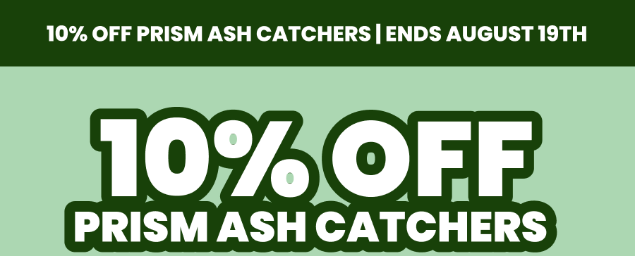 10% OFF PRISM ASH CATCHERS 