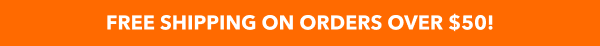 FREE SHIPPING ON ORDERS OVER $50!