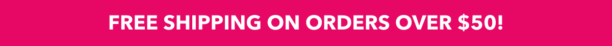 FREE SHIPPING ON ORDERS OVER $50!