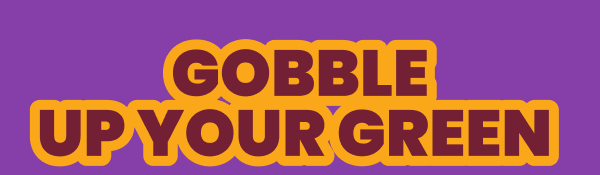 GOBBLE UP YOUR GREEN 