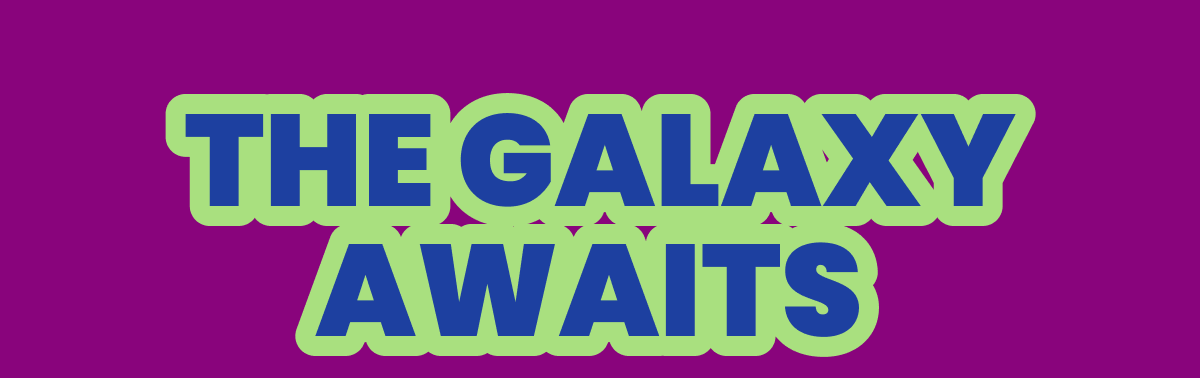 THE GALAXY AWAITS