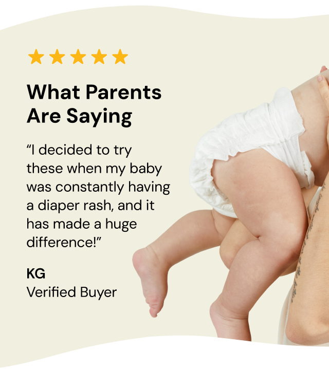 What Parents Are Saying | "I decided to try these when my baby was constantly having a diaper rash, and it has made a huge difference!" | KG, Verified Buyer