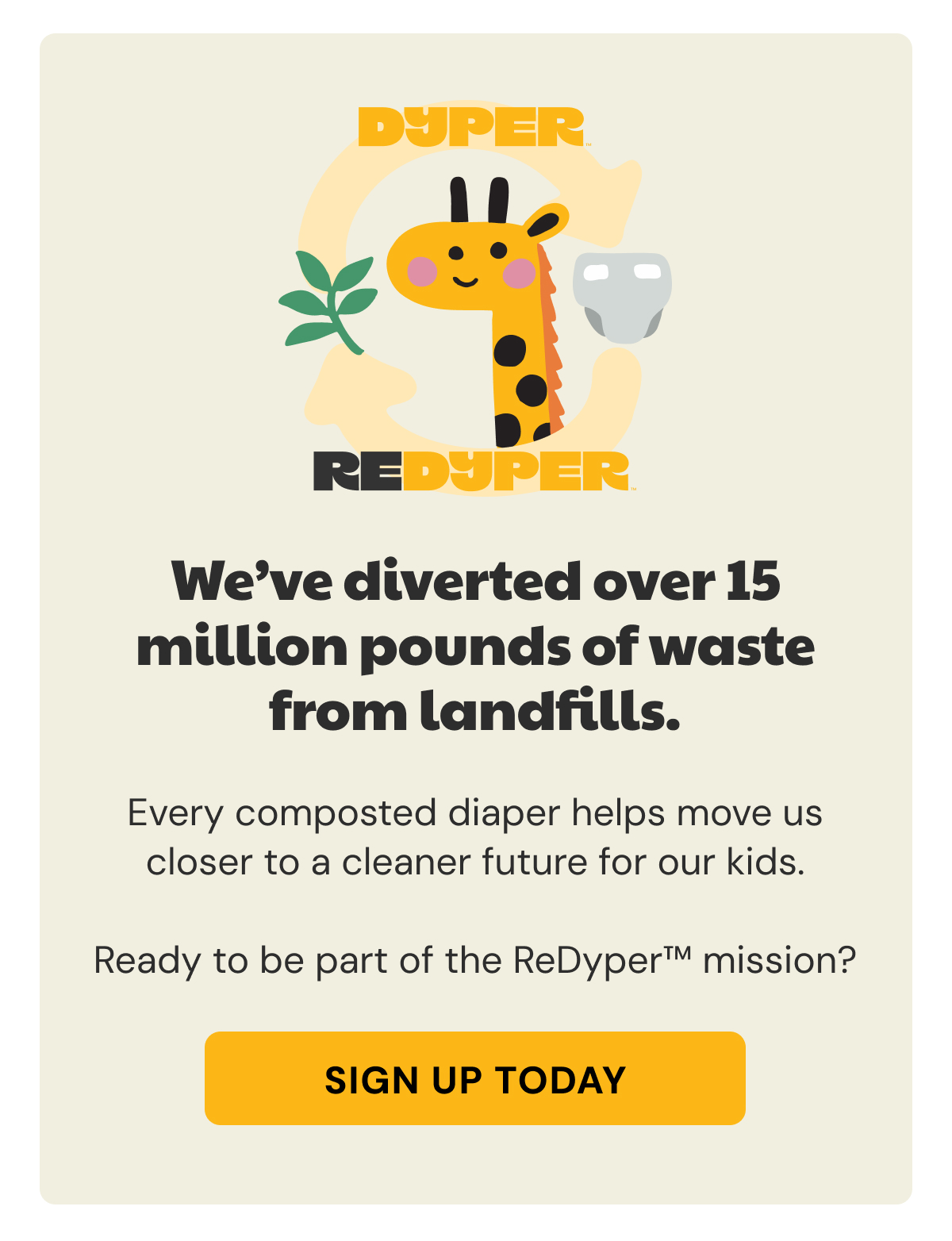 REDYPER | We've diverted over 15 million pounds of waste from landfills. | Every composted diaper helps move us closer to a cleaner future for our kids. Ready to be a part of the ReDyper mission? | Sign up today