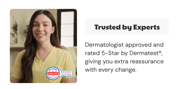 Trusted by Experts | Dermatologist approved and rated 5-Star by Dermatest®, giving you extra reassurance with every change.
