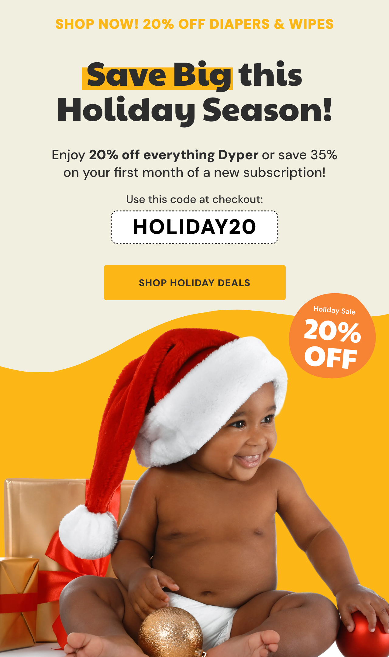 Shop now + 20% off diapers & wipes! | Save Big this Holiday Season! | Enjoy 20% off everything Dyper or save 35% on your first month of new subscriptions! | Use code Holiday20