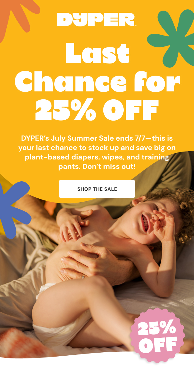 Last Chance for 25% OFF | DYPER's July Summer Sale ends 7/7—this is your last chance to stock up and save big on plant-based diapers, wipes, and training pants. Don't miss out!| Shop the Sale