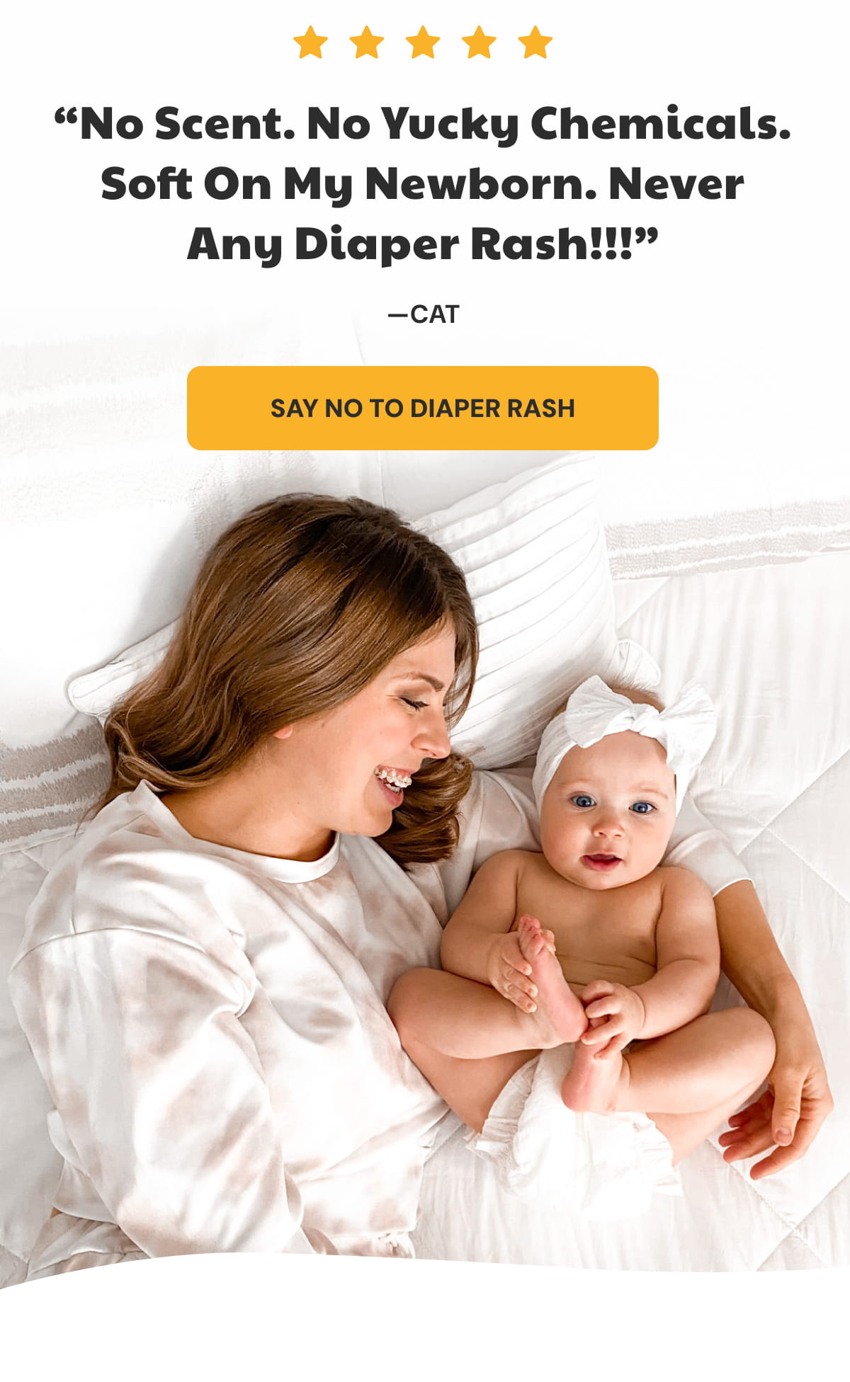“No Scent. No Yucky Chemicals. Soft On My Newborn. Never Any Diaper Rash!!!” —Cat