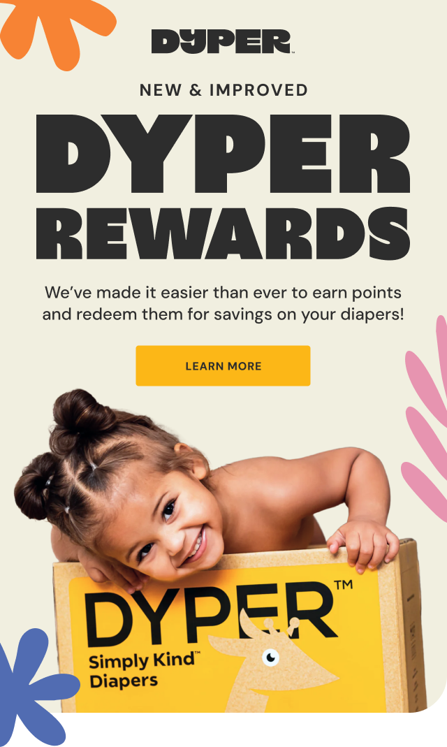 DYPER | New & Improved | DYPER Rewards | We've made it easier than ever to earn points and redeem them for savings on your diapers! | Learn More