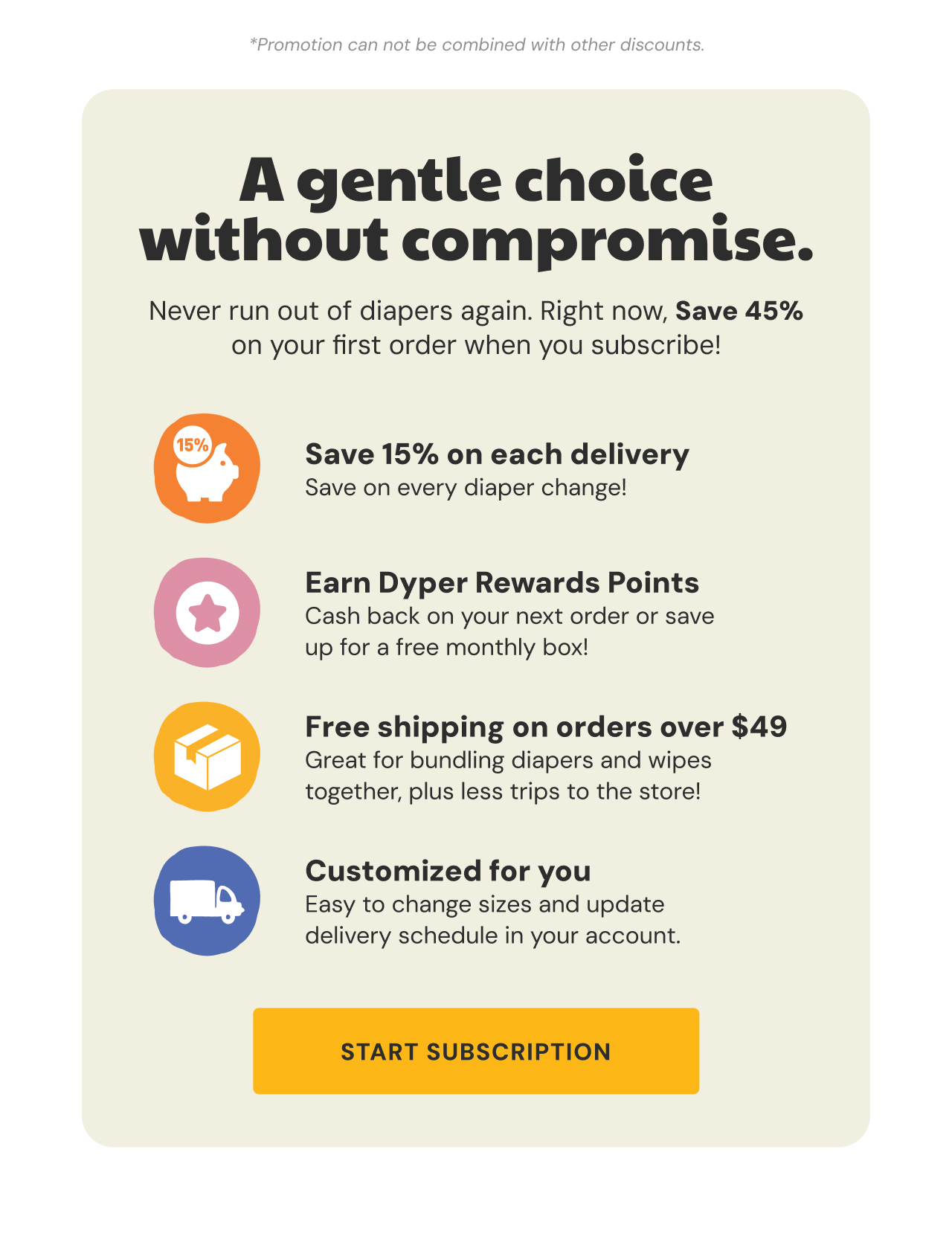 Never run out of daipers and save 45% off your first month! | Save 15% on every delivery after | Earn Dyper Rewards | Get free shipping on orders over $49 | Customized for you | Start your subscription and save