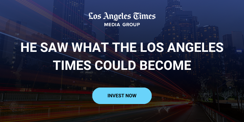 Banner reads: "He Saw What the Los Angeles Times Could Become". Click here to invest now.