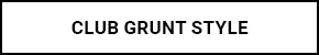 Club Grunt Style