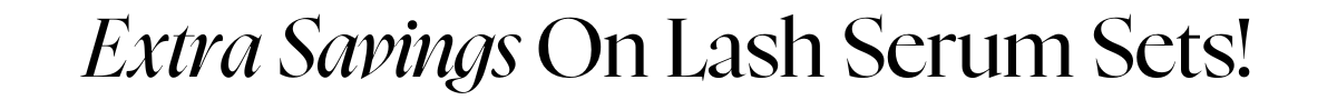 Extra Savings On Lash Serum Sets!