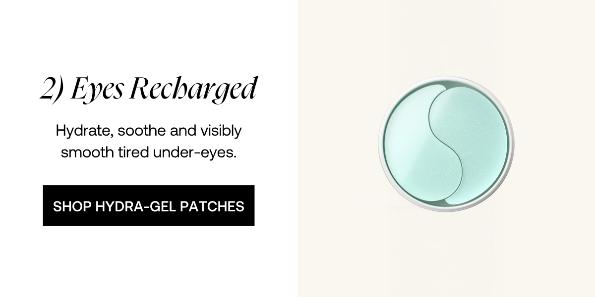 Eyes Recharged Hydrate, soothe and visibly smooth tired under-eyes. SHOP HYDRA-GEL PATCHES