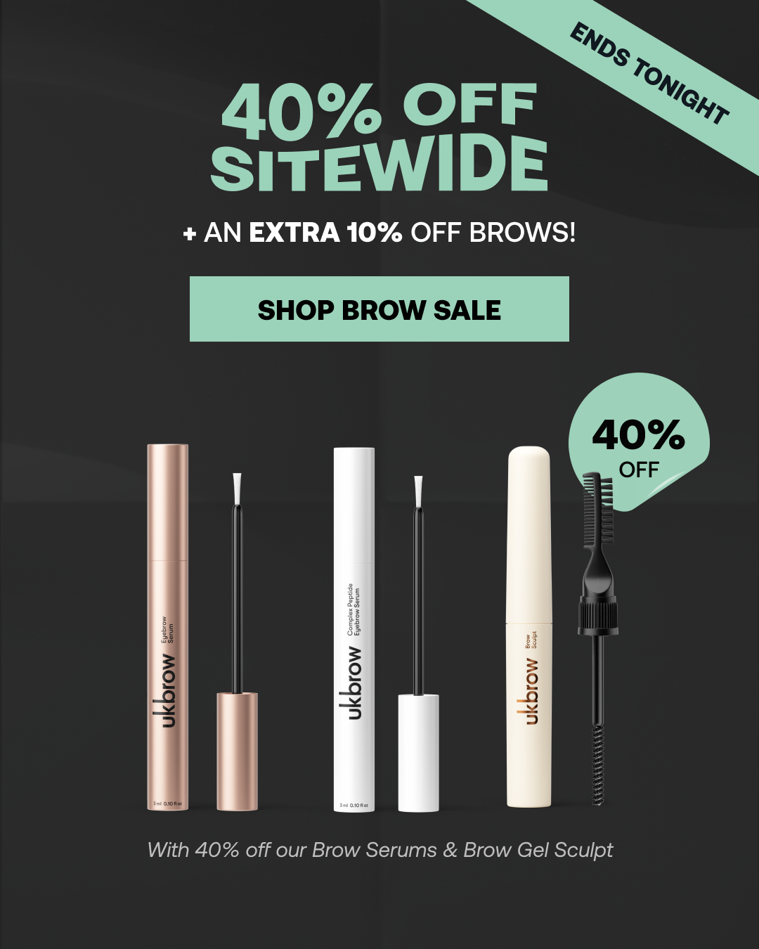 Biggest Discount. Boldest Brows. Up to 40% Off Everything + Extra 10% Off Brows
