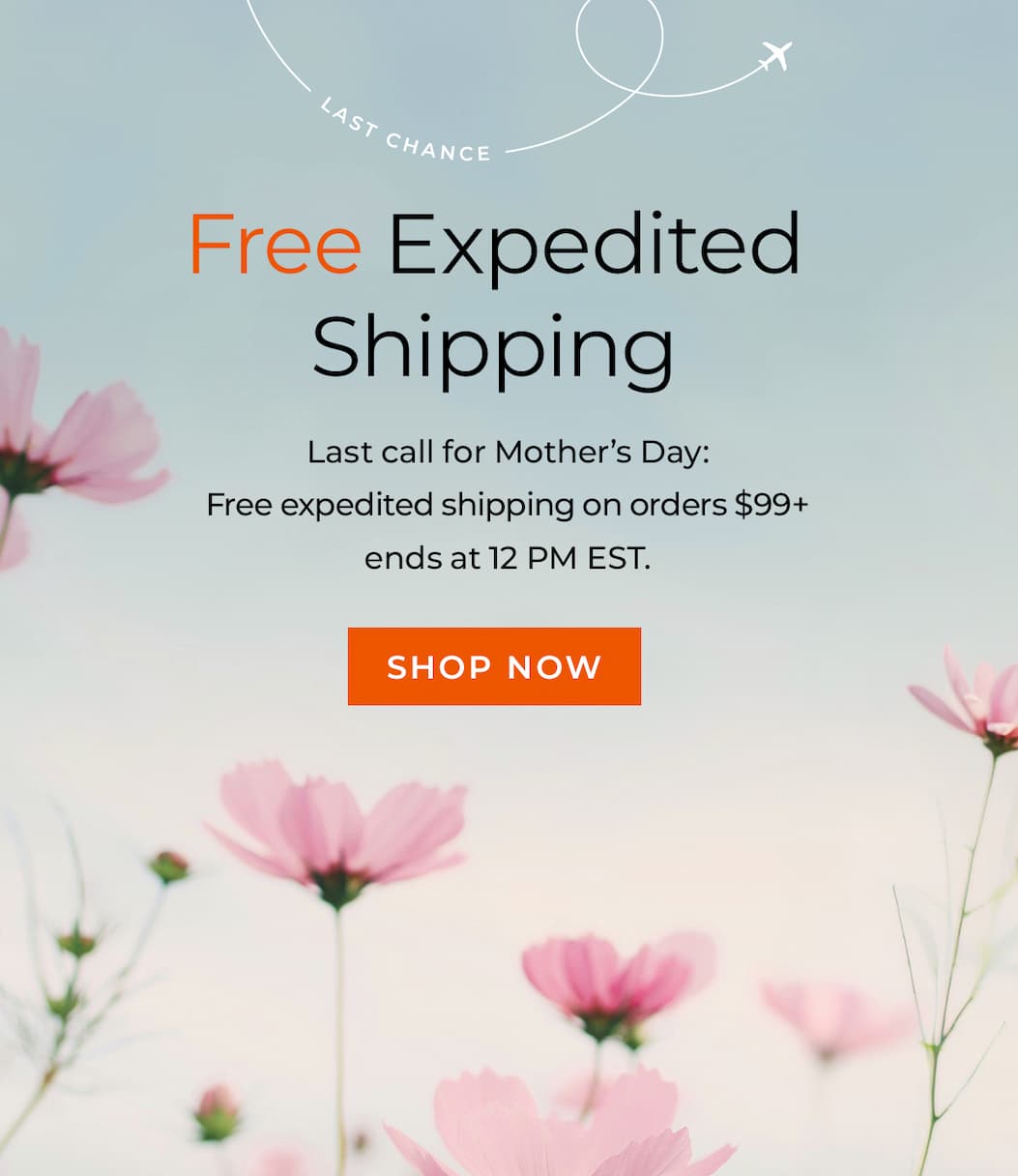 Last call for Mother's Day: Free Expedited Shipping on orders $99+ ends at 12 PM EST 