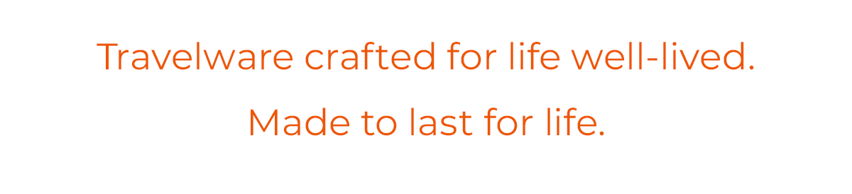 Travelware crafted for life well-lived. Made to last for life.