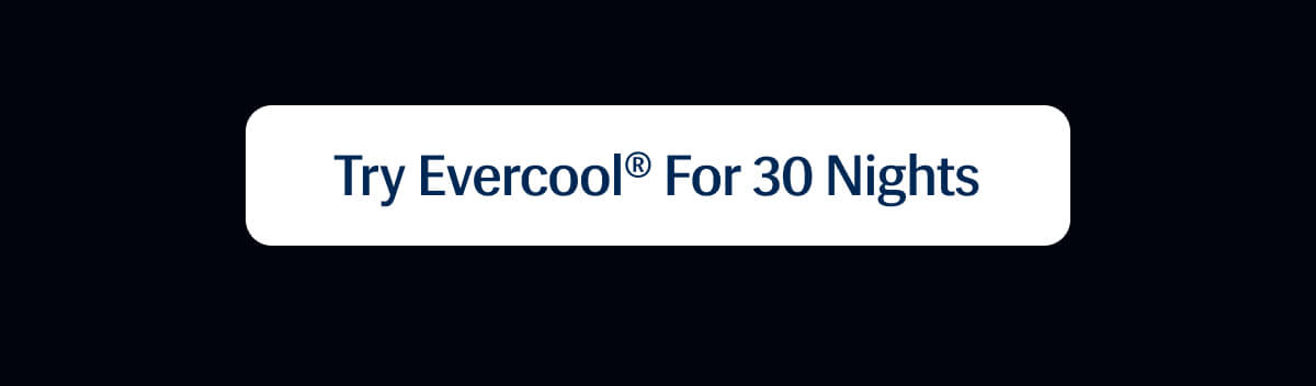 Try Evercool®&nbsp;for 30 Nights
