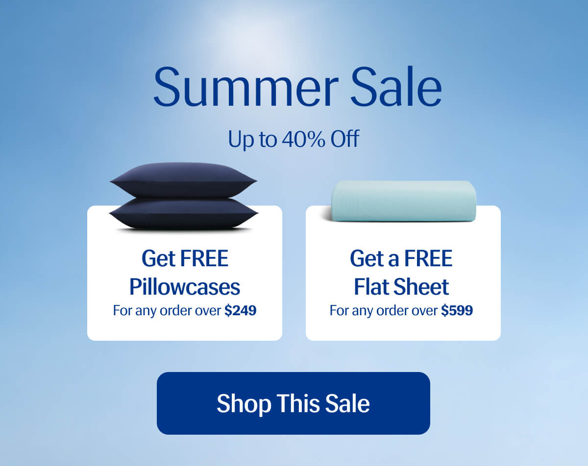 Summer Sale – Up to 40% Off | Get Free Pillowcases For any order over $249 | Get a Free Flat Sheet For any order over $599 | Shop This Sale
