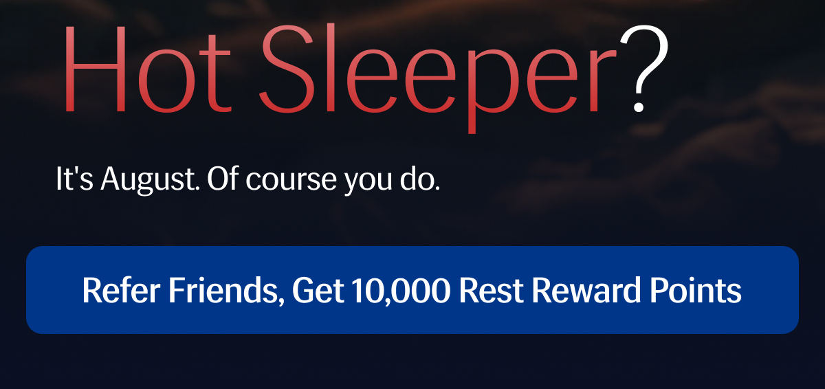 It's August. | Of course you do. | Refer Friends, Get Free Bedding