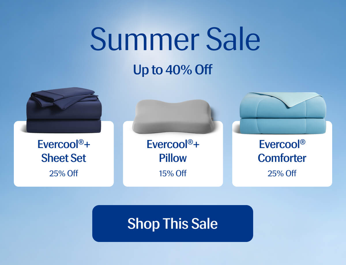 Summer Sale Up to 40% Off – Evercool®+ Sheet Set 25% Off • Evercool® Pillow 15% Off • Evercool® Comforter 25% Off | Shop This Sale