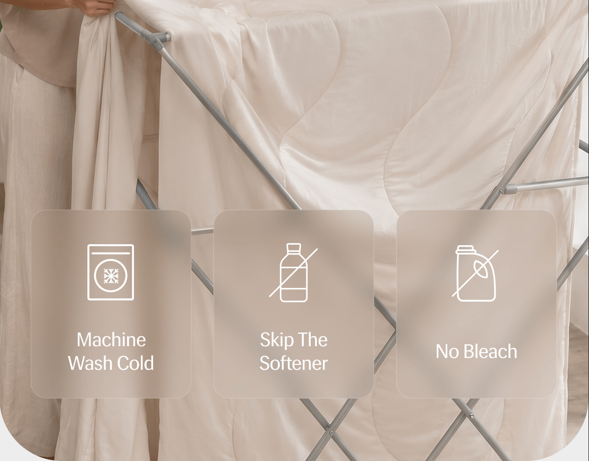 • Machine wash cold • Skip the fabric softener • No bleach