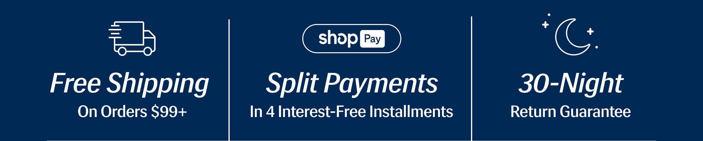Free Shipping on Orders $99+, Split Payments in 4 Interest-Free Installments, 30-Night Return Guarantee