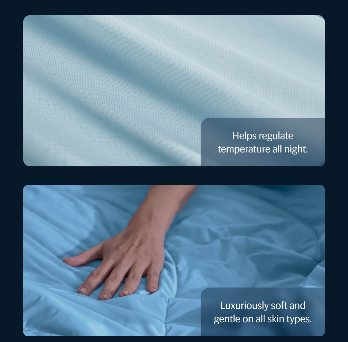 Helps regulate temperature all night. | Luxuriously soft and gentle on all skin types.