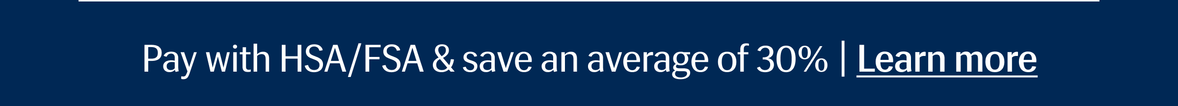 Pay with HSA/FSA & save an average of 30% | Learn More