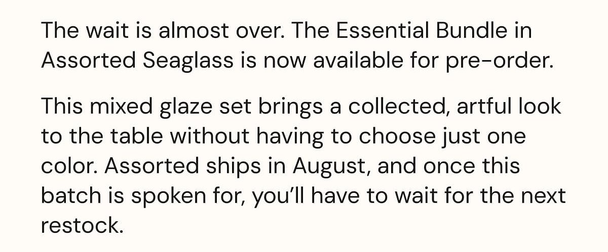 The wait is almost over. The Essential Bundle in Assorted Seaglass is now available for pre-order.