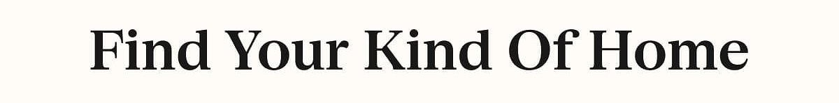 Find Your Kind Of Home