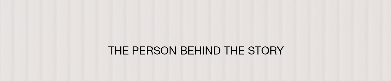 THE PERSON BEHIND THE STORY
