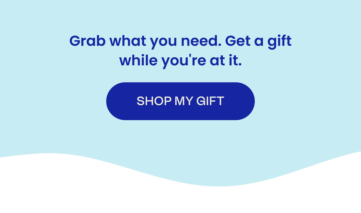 Grab what you need. Get a gift while you're at it. SHOP MY GIFT