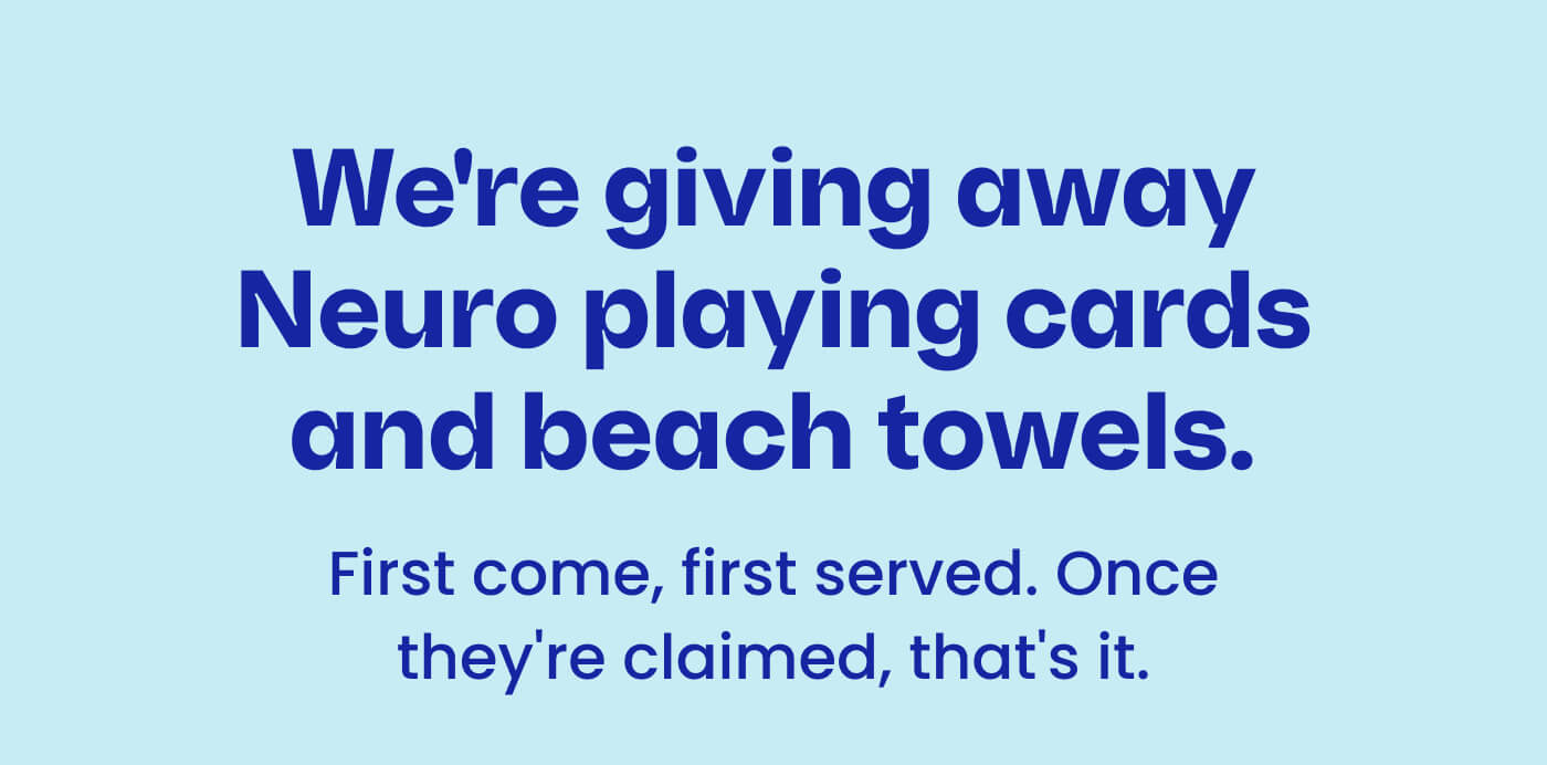 We're giving away Neuro playing cards and beach towels. First come, first served. Once they're claimed, that's it.