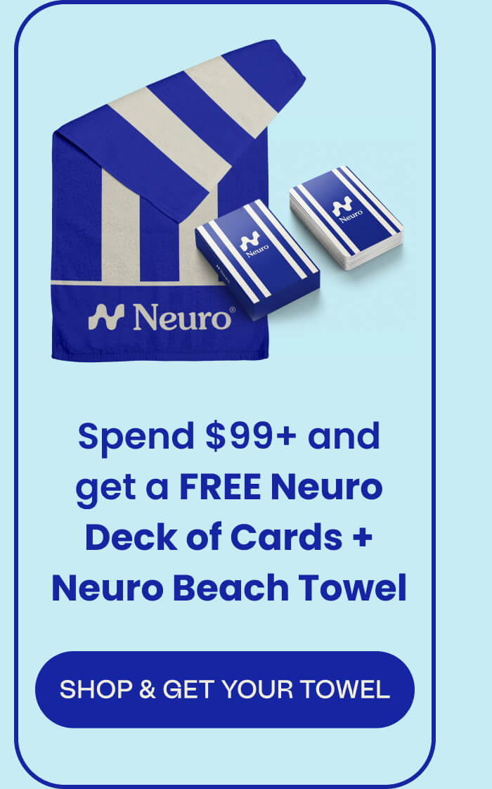 Spend $99+ and get a FREE Neuro Deck of Cards + Neuro Beach Towel | SHOP & GET YOUR TOWEL