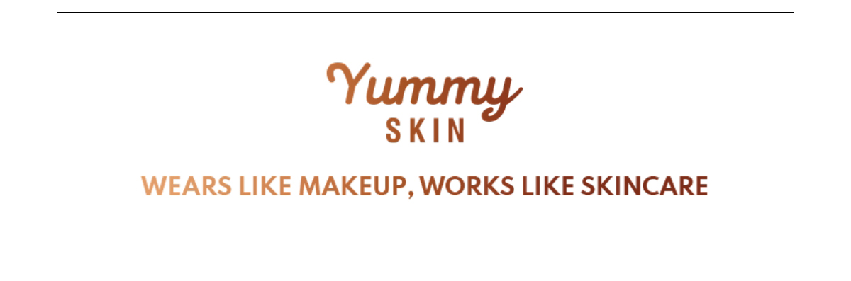 Yummy Skin: Wears like Makeup, Works like Skincare.