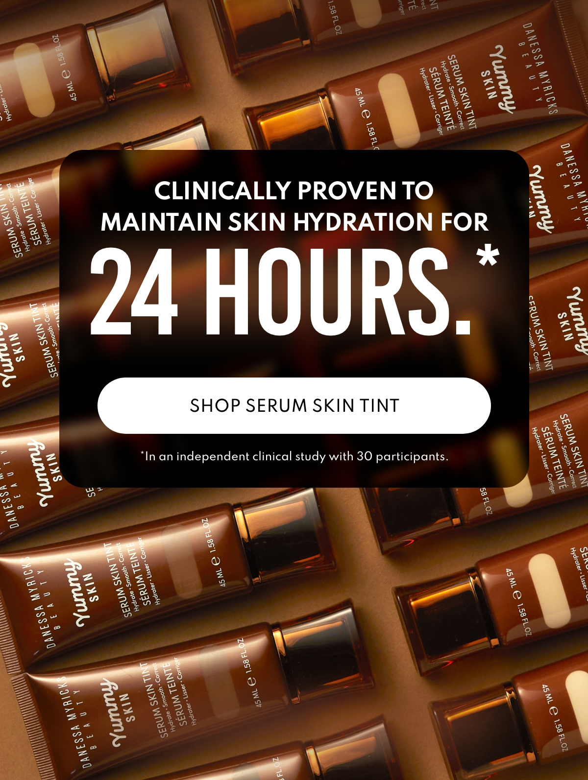 Clinically proven to maintain skin hydration for 24 hours.*  In a independent clinical study with 30 participants. 