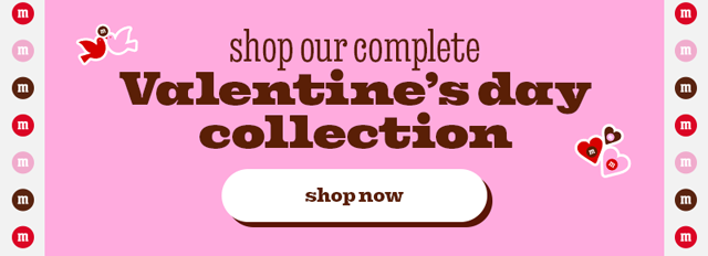 SHOP OUR COMPLETE VALENTINE'S DAY COLLECTION