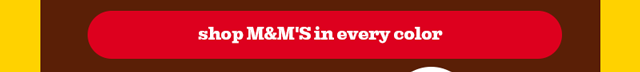 SHOP M&M'S IN EVERY COLOR