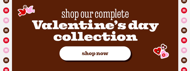 SHOP OUR COMPLETE VALENTINE'S DAY COLLECTION