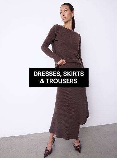 DRESSES SKIRTS & TROUSERS