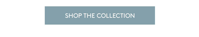 SHOP THE COLLECTION