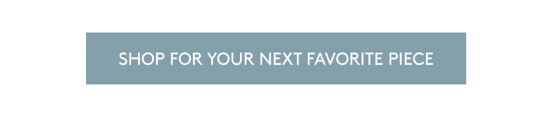 Shop for your next favorite piece