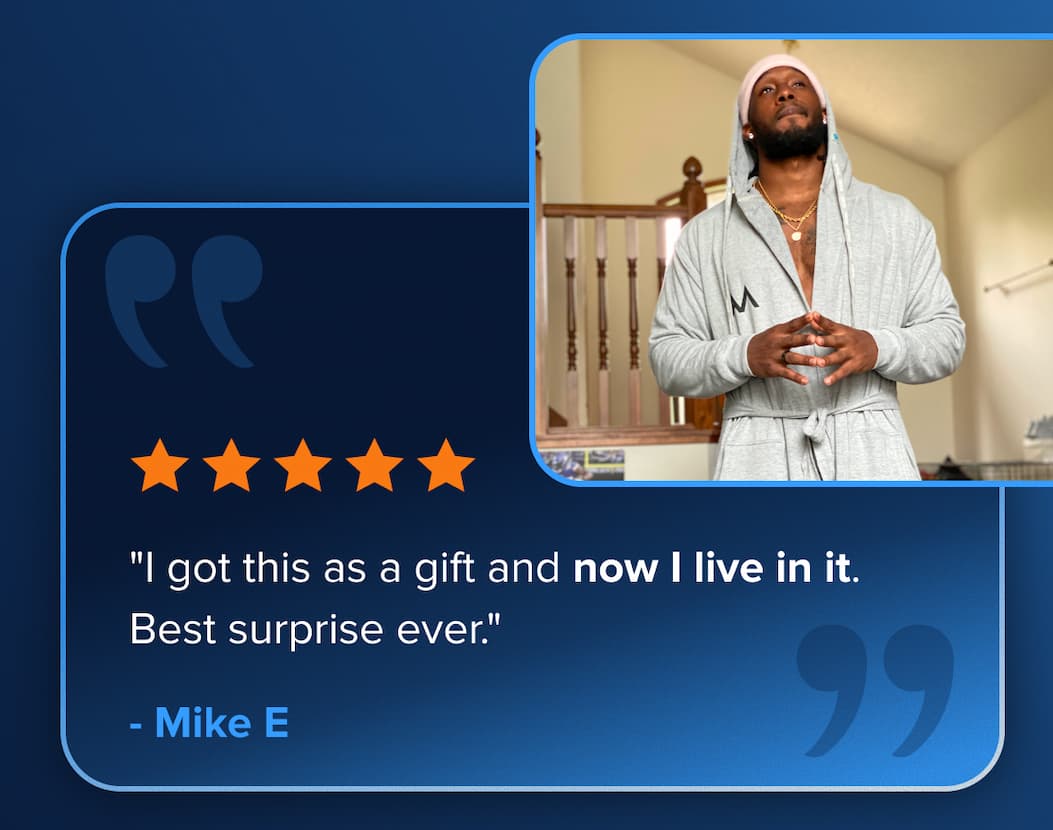 ⭐️⭐️⭐️⭐️⭐️ "I got this as a gift and now I live in it. Best surprise ever." — Mike E.