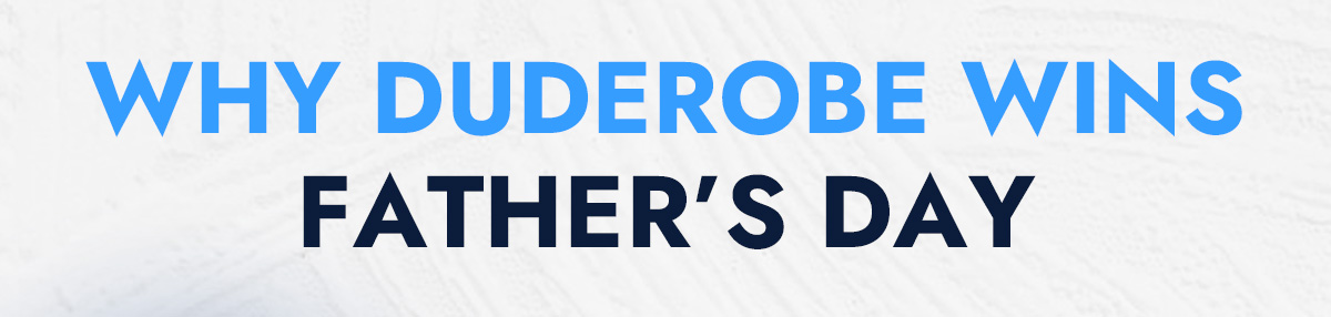 WHY DUDEROBE WINS FATHER'S DAY