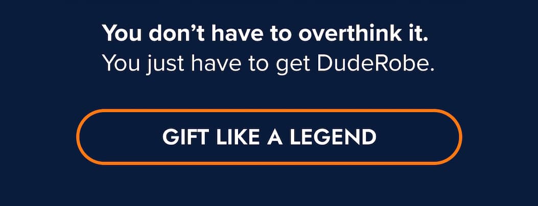 You don't have to overthink it.  You just have to get DudeRobe. GIFT LIKE A LEGEND