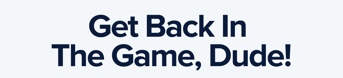 Back in the game, Dude!