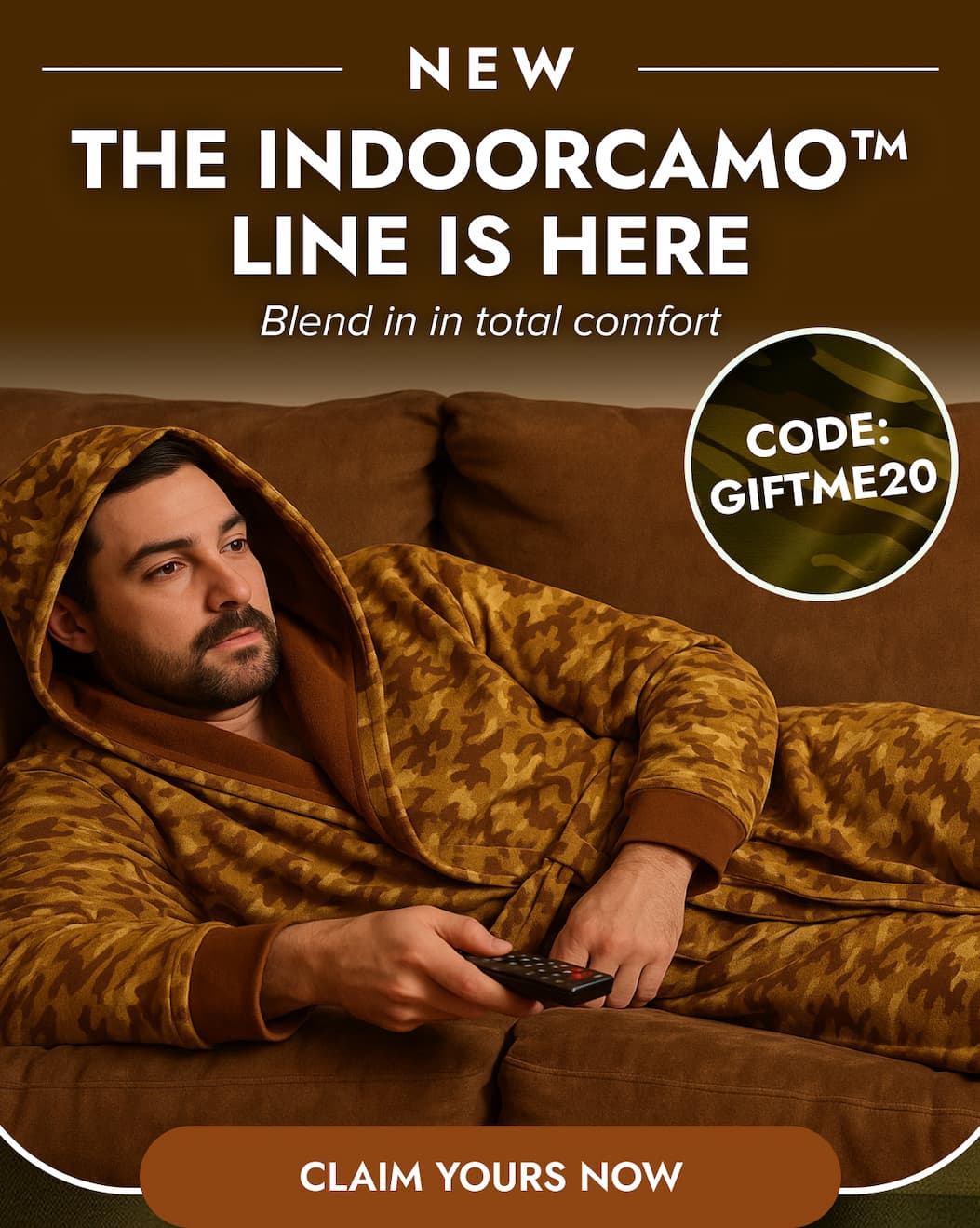 NEW THE INDOORCAMO LINE IS HERE Blend in total comfort CODE:GIFTME20 CLAIM YOURS