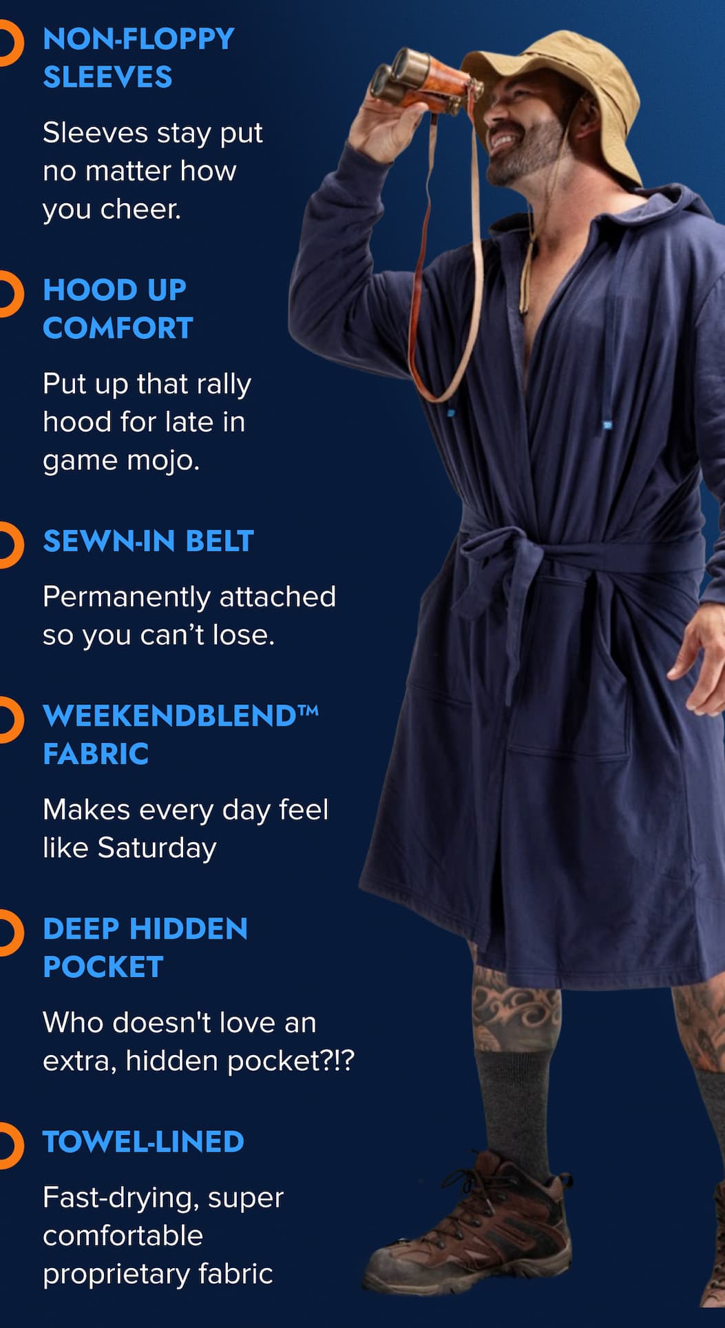 NON-FLOPPY SLEEVES Sleeves stay put no matter how you cheer.  HOOD UP COMFORT Put up that rally hood for late in game mojo.  SEWN-IN BELT Permanently attached so you can't lose.   WEEKENDBLEND™ FABRIC Makes every day feel like Saturday.   DEEP HIDDEN POCKET Who doesn't love an extra, hidden pocket?!?  TOWEL LINED Fast-drying, super comfortable proprietary fabric.